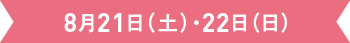 8月21日（土）・22日（日）